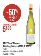 -50%  2⁹  SOIT PAR 2 L'UNITÉ  5096  AOP Vin d'Alsace Riesling blanc ARTHUR METZ 75 cl Médaille d'Or Macon 2022 L'unité : 794  yo 