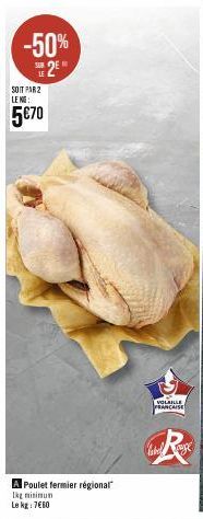 -50% 2⁰  SOIT PAR 2 LENG:  5€70  A Poulet fermier régional  Ikg minimum  Le kg: 7€80  VOLAILLE FRANCAISE  Rox  label  