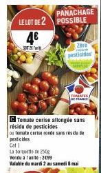 LE LOT DE 2  4€  2  PANACHAGE POSSIBLE  résidu de pesticides  Tomate cerise allongée sans  Zéro ad  pesticides  ou tomate cerise ronde sans résidu de pesticides Cat 1  TOMATES  DE FRANCE  La banquette