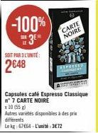 -100%  SAR  SOIT PAR 3 L'UNITÉ  2648  ASPHAER  Capsules café Espresso Classique n° 7 CARTE NOIRE  x 10 (55 g)  Autres varietés disponibles à des prix différents  Le kg: 6764-L'unité:3€72  CARTE NOIRE 