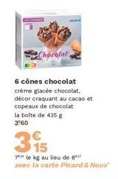 chocolat  6 cônes chocolat crème glacée chocolat.  décor craquant au cacao et copeaux de chocolat la boîte de 435 g  3560  €  315  7 le kg au lieu de 87 avec la carte picard & nous" 