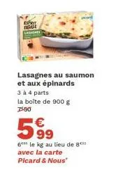 tagal  lasagnes  lasagnes au saumon et aux épinards  3 à 4 parts la boîte de 900 g  7550  €  599  6 le kg au lieu de 8 avec la carte picard & nous" 