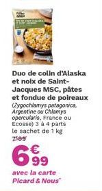 Duo de colin d'Alaska et noix de Saint-Jacques MSC, pâtes et fondue de poireaux (Zygochlamys patagonica, Argentine ou Chlamys opercularis, France ou Ecosse) 3 à 4 parts le sachet de 1 kg 7509  699  € 