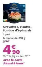 crevettes, risotto, fondue d'épinards  1 part le bocal de 310 g  560  €  490  15 le kg au lieu 17 avec la carte picard & nous" 