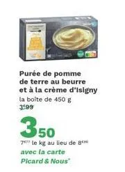 purée de pomme de terre au beurre et à la crème d'isigny la boîte de 450 g 3599  350  777 le kg au lieu de 8 avec la carte  picard & nous" 