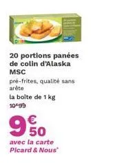 20 portions panées de colin d'alaska msc  pré-frites, qualité sans arête la boîte de 1 kg 10-99  950  avec la carte picard & nous" 
