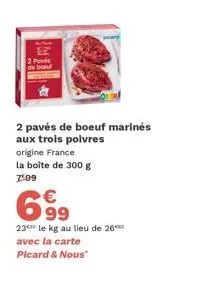 2 povs de bau  2 pavés de boeuf marinés aux trois polvres origine france la boîte de 300 g 7:09  699  23 le kg au lieu de 26 avec la carte picard & nous 