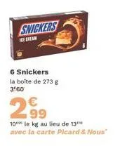 snickers  ice cream  6 snickers la boîte de 273 g 3560  2.9⁹  €  10 le kg au lieu de 13 avec la carte plcard & nous" 