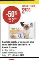 -50% 2⁹"  PERFECT FIT  Sachets fraicheur en sauce pour chats stérilisés Sensitive 1+ Poulet Saumon 4x 85 g (340 g)  Autres varietes disponibles Lekg: 8621-L'unité:2€79  SOIT PAR 2 CUNITÉ:  2009 