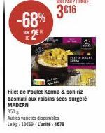 -68%  SAR Fil  2  Filet de Poulet Korma & son riz basmati aux raisins secs surgelé MADERN  350 g  Autres variétés disponibles  Le kg: 13669-L'unité: 4€79 