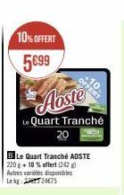 10% OFFERT  5699  Abste  Le Quart Tranché  BLe Quart Tranché AOSTE 220 g + 10% offert (242 g) Autres varietes disponibles Lekg: 22475  OFFERT 