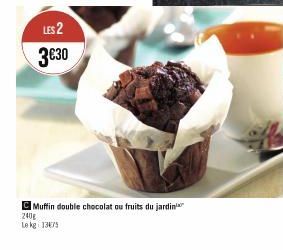 LES 2 3€30  Muffin double chocolat ou fruits du jardin 240g Le kg 1375 