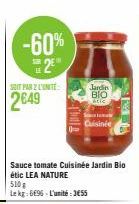 -60% 2"  SIT PAR 2 L'UNITÉ  2649  Thile  Sauce tomate Cuisinée Jardin Bio étic LEA NATURE  510g  Le kg:696-L'unité:3€55  Jardin  BIO  étic  B 
