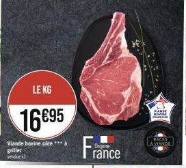LE KG  16€95  Viande bovine côte *** 3 griller vendue  France  Origine  VIANDE ROVING FRANCHISE  RACES A VIANDE 