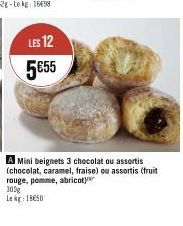 LES 12 5€55  Le kg: 15 18650  A Mini beignets 3 chocolat ou assortis (chocolat, caramel, fraise) ou assortis (fruit rouge, pomme, abricot)  300g 