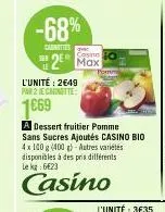 -68%  caunities  casino  max  l'unité: 2€49 par 2 je chinatte:  1669  a dessert fruitier pomme sans sucres ajoutés casino bio 4x 100 g (400 g) autres variétés disponibles à des prix différents lekg: 6