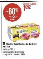 -60% DE 2⁰  LE  Dul  SOIT PAR 2 L'UNITÉ  1692  A Mousse Framboises La Laitière NESTLE 4x80g (320)  Autres variétés disponibles Le kg: 856-L'unité: 2€74 