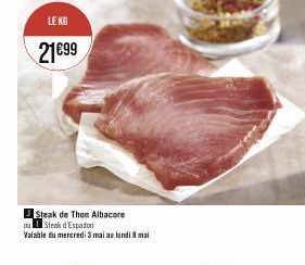 LE KG  21€99  Steak de Thon Albacore  ou Steak d'Espadon Valable du mercredi 3 mai au lundi 8 mai 
