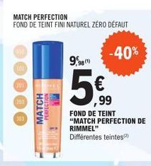 MATCH PERFECTION  FOND DE TEINT FINI NATUREL ZÉRO DÉFAUT  101  201  303  303  MATCH  PERFECTION  9,98 (1)  5€  FOND DE TEINT "MATCH PERFECTION DE RIMMEL"  Différentes teintes  -40%  ,99  