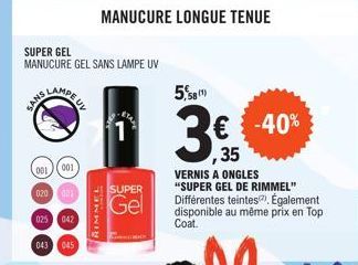 LAMPE UL  SANS  001001  020 091  SUPER GEL  MANUCURE GEL SANS LAMPE UV  025 042  043 045  RIMMEL  SUPER  Gel  MANUCURE LONGUE TENUE  5,58(1)  3€  ,35  € -40%  VERNIS A ONGLES "SUPER GEL DE RIMMEL" Dif