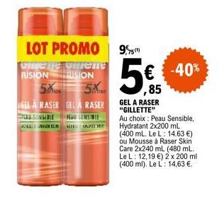 LOT PROMO  Gere Ourene FUSION FUSION  50  GELA RASER GELA RASER  SENSIBLE REAU SENSIBLE  AKCE  9,45  5€ € -40%  ,85  GEL A RASER "GILLETTE"  Au choix: Peau Sensible, Hydratant 2x200 mL (400 mL. Le L: 