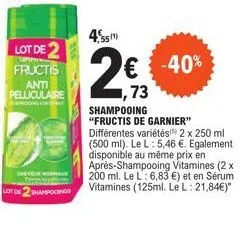 lot de  fructis  anti pelliculaire  foong for  cheveur aur  lot de  shampooings  4,55¹)  € -40%  ,73  shampooing  "fructis de garnier" différentes variétés) 2 x 250 ml (500 ml). le l: 5,46 €. egalemen