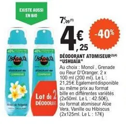 existe aussi  en blo  oran compresse  7,09(1)  € -40% ,25  ushuaia ushuaia deodorant atomiseur  "ushuaia"  au choix: monoï, grenade ou fleur d'oranger. 2 x 100 ml (200 ml). le l: 21,25€. egalement dis