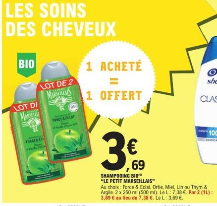 LES SOINS DES CHEVEUX  ΒΙΟ  LOT DI MARSETU  FORCE & ECL  Peperti  offerte  LOT DE 2 MARSEAS  pa  FORCE & ECLAT  1 ACHETÉ =  1 OFFERT  39  SHAMPOOING BIO "LE PETIT MARSEILLAIS"  69  Au choix: Force & E