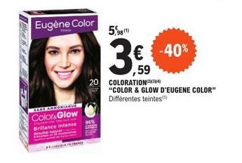 Eugène Color  SARE AMMONIAQUE  Colors Glow  NATION  Brillance intense 96%  FACE  5,98)  3  20 COLORATION  € -40% ,59  "COLOR & GLOW D'EUGENE COLOR" Différentes teintes 