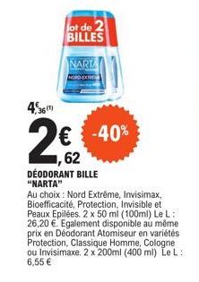 36(1)  lot de 2 BILLES  NARTA  -40%  ,62 DÉODORANT BILLE "NARTA"  Au choix: Nord Extrême, Invisimax, Bioefficacité, Protection, Invisible et Peaux Epilées. 2 x 50 ml (100ml) Le L: 26,20 €. Egalement d