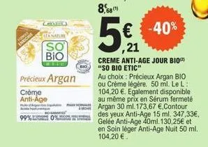 autres  200 leanaiume  so bio  précieux argan  crème anti-age  o-sant  99% 0% te  bio  68 (1)  5%  ,21  € -40%  creme anti-age jour bio "so bio etic"  au choix : précieux argan bio ou crème légère. 50