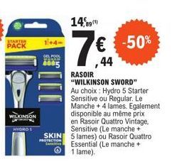 STARTER  PACK  WILKINSON  HYDRO S  GEL POOL  4005  14,89(¹)  7€  44  RASOIR "WILKINSON SWORD" Au choix: Hydro 5 Starter Sensitive ou Regular. Le Manche + 4 lames. Egalement disponible au même prix en 