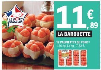 2..3 LE PORC FRANÇAIS  11€  89  LA BARQUETTE  12 PAUPIETTES DE PORCO 1,56 kg. Le kg: 7,62 €. 