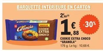 giffine  granola  nouvean cookie extra choco  barquette intérieure en carton  2,69 (2)  1  € -30% ,88 cookie extra choco "granola" 176 g. le kg: 10,68 €. 