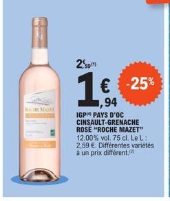 ROCK MA  259)  € -25%  1,94  IGP PAYS D'OC CINSAULT-GRENACHE ROSÉ "ROCHE MAZET" 12.00% vol. 75 cl. Le L: 2,59 €. Différentes variétés à un prix différent. 