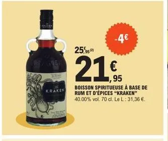 kraken  -4€  25,950  21.95  €  1,95  boisson spiritueuse à base de rum et d'épices "kraken" 40.00% vol. 70 cl. le l: 31,36 €. 