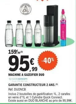 (00  159,99 (2)  95€  machine a gazeifier duo sodastream  € -40%  garantie constructeur 2 ans, (5) réf. duoncb  inclus 2 bouteilles de gazeification 1l, 2 carafes en verre d'1l et 1 cylindre quick con
