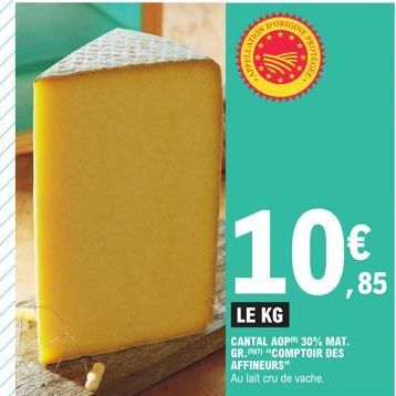 APPER  LE KG  CANTAL AOP 30% MAT. GR. "COMPTOIR DES AFFINEURS"  Au lait cru de vache.  € ,85 