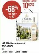 -68% 2e  igp méditerranée rosé st-sagnol 3l  le litre: 5e17 - l'unité: 15€50  st sagnol 