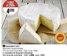 LA BOITE  DE 250  4€90  C Camembert Jort Appellation Unigine Prote  22% mg au lait cru de Vache-250g-Lekg: 1950  Ou Camembert de Normandie E.Grainderge 20% mg au lait cru de Vache-250g à 4€90 - Le kg: