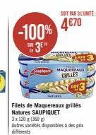 -100%  3⁰H  SOIT PAR 3 L'UNITÉ:  4€70  Sapa MAQUEREAUX GRILLES  HALL  GEL  SUTURIS  Filets de Maquereaux grillés Natures SAUPIQUET  LOT 3 