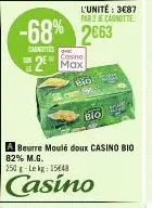 -68% 2663  canottes  casino  2⁰ max  l'unité: 3€87 par 2 je canotte  bio  beurre moulé doux casino bio  bio  82% m.g. 250 g-lekg: 15648  casino 