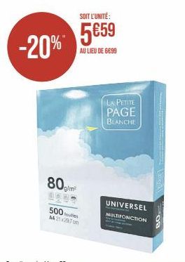 -20%  80g/m²  500 foules A4 21x297m  SOIT L'UNITÉ:  5€59  AU LIEU DE 6899  LA PETITE PAGE  BLANCHE  UNIVERSEL  MULTIFONCTION  08 