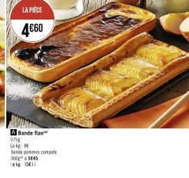 LA PIÈCE 4€60  A Bande flan  375g  Lokg  Bande pommes compote 360ga 3045 Lekg 15€14 