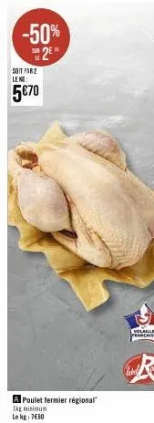 -50% 2⁰  soit par 2 leng:  5€70  a poulet fermier régional  ikg minimum  le kg: 7€80  volaille francaise  label  