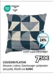 dexo tex*  standard  econ  dont 0,06€ d'eco-part  750€  coussin platan housse: coton. garnissage: polyester (recyclé). 45x45 cm 9,99€  24% 