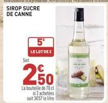 sirop sucre  de canne  5€  le lot de 2  soit  €  250  la bouteille de 70 cl  si 2 achetées  soit 3€57 le litre 