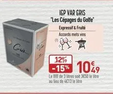 gris  igp var gris "les cépages du golfe  expressif & fruité accords mets vins  (0)  1259  -15% 10%9  le bib de 3 litres soit 3650 le titre au lieu de 4€13 le litre 