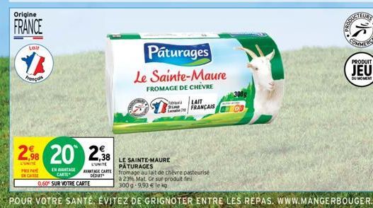 Origine  FRANCE  Lair  1  François  2,98 20 2,38  L'UNITE  PREPA EN CASSE  EN AVANTAGE CARTE  0,60% SUR VOTRE CARTE  ANTAGE CARTE DEDUT  Paturages  Le Sainte-Maure  FROMAGE DE CHEVRE  $57  b  SIL  LAI