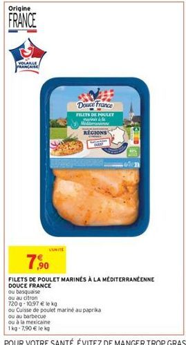 Origine  FRANCE  VOLAILLE FRANCAISE  LUNITE  ou basqualse  ou au citron  Douce France  FILETS DE POULET mala  N  REGIONS  7,90  FILETS DE POULET MARINÉS À LA MÉDITERRANÉENNE  DOUCE FRANCE  720g-10,97 